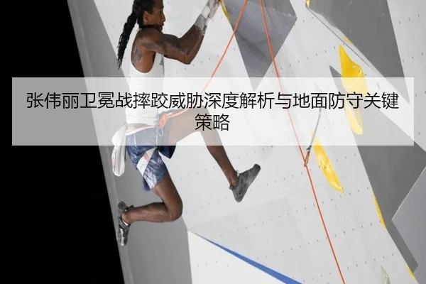 张伟丽卫冕战摔跤威胁深度解析与地面防守关键策略